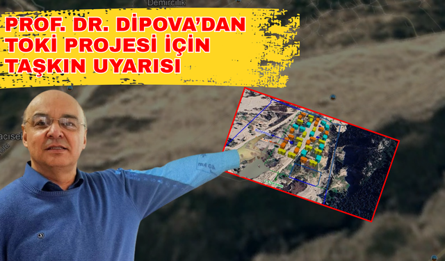 Prof. Dr. Dipova’dan TOKİ projesi için taşkın uyarısı