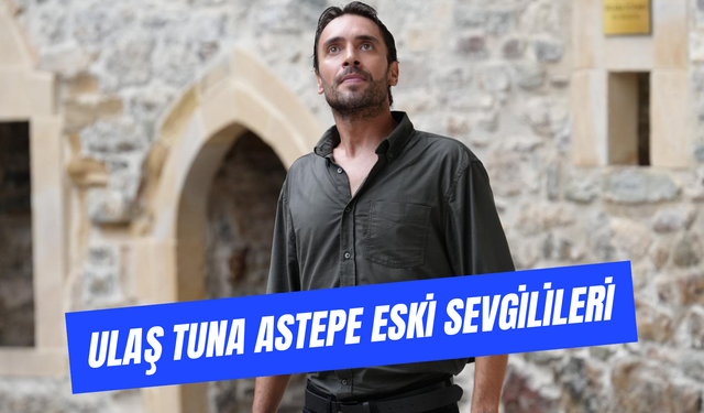 Ulaş Tuna Astepe Eski Sevgilileri: Adil Koçari’nin Aşk Hayatı!