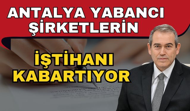 Antalya yabancı şirketlerin iştihanı kabartıyor
