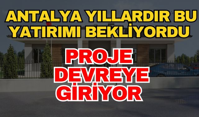 Antalya yıllardır bu yatırımı bekliyordu proje devreye giriyor