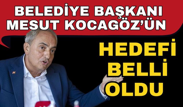 Antalya’da Belediye Başkanı Mesut Kocagöz’ün hedefi belli oldu
