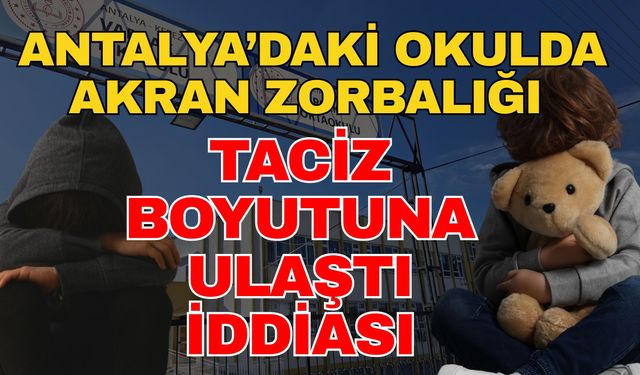 Antalya’daki okulda akran zorbalığı taciz boyutuna ulaştı iddiası