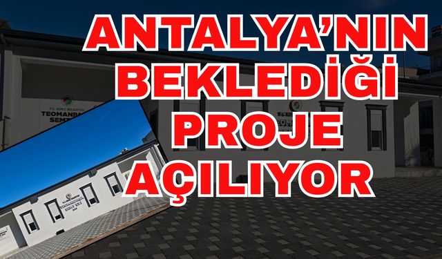 Antalya’nın beklediği proje açılıyor