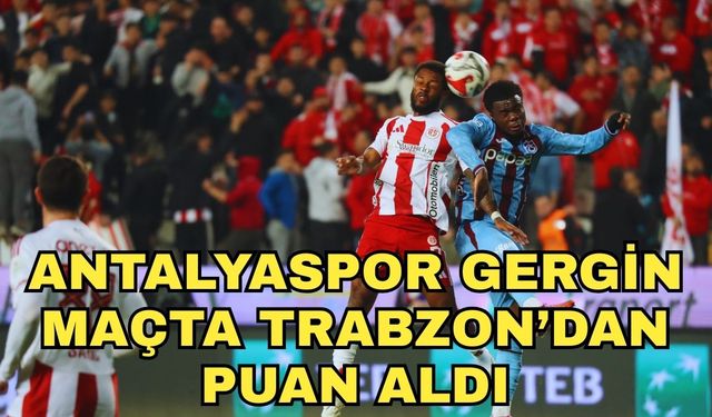 Antalyaspor gergin maçta Trabzon’dan puan aldı 1-1