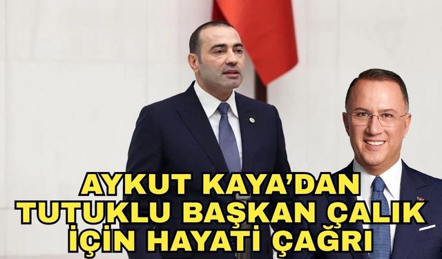 Aykut Kaya’dan tutuklu Başkan Çalık için hayati çağrı
