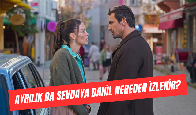 Ayrılık da Sevdaya Dahil Nereden İzlenir? Hangi Platformda?