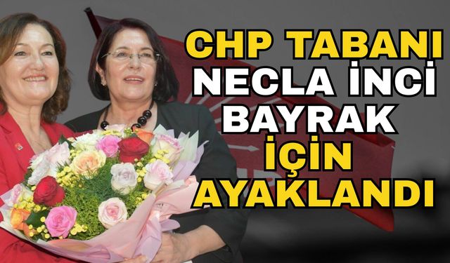 CHP tabanı Necla İnci Bayrak için ayaklandı