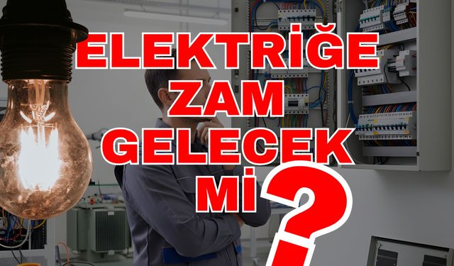 Elektriğe zam gelecek mi?