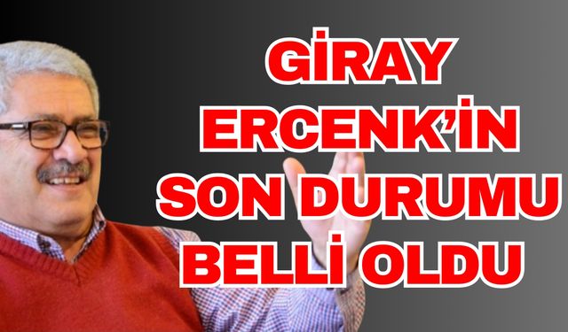Entübe edilen Giray Ercenk’in son durumu ne?
