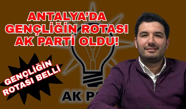 Gençliğin Rotası Belli: Antalya'da gençliğin rotası ak parti oldu!