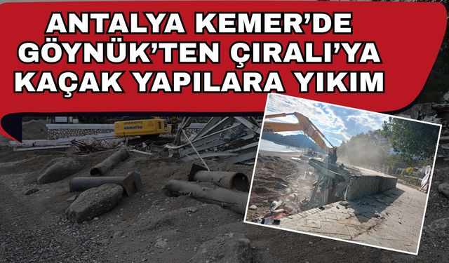 Antalya Kemer’de Göynük’ten Çıralı’ya kaçak yapılara yıkım