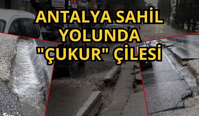 Antalya sahil yolunda "Çukur" çilesi