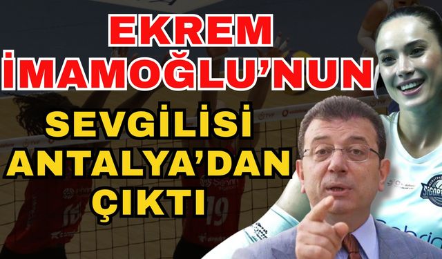 Ekrem İmamoğlu’nun sevgilisi Antalya’dan çıktı