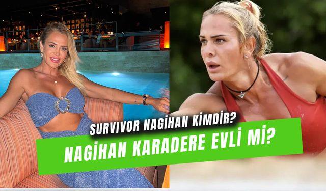 Nagihan Karadere Evli mi? Survivor Nagihan Kaç Yaşında?