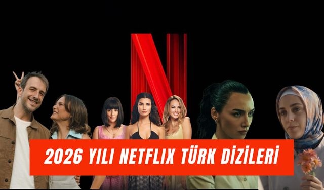 2026 Yılında Çıkacak Netflix Türk Dizileri: Yeniler ve Yeni Sezonu Gelenler!
