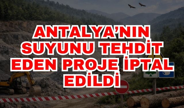 Antalya’nın suyunu tehdit eden proje iptal edildi