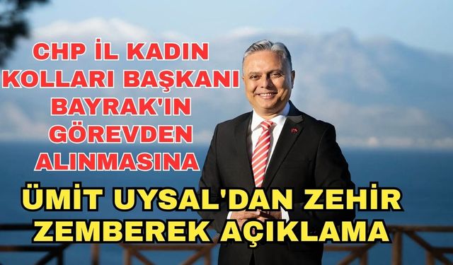 CHP İl Kadın Kolları Başkanı Bayrak'ın görevden alınmasına Ümit Uysal'dan zehir zemberek açıklama