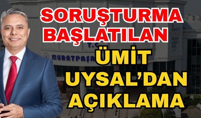 Soruşturulma başlatılan Ümit Uysal’dan açıklama