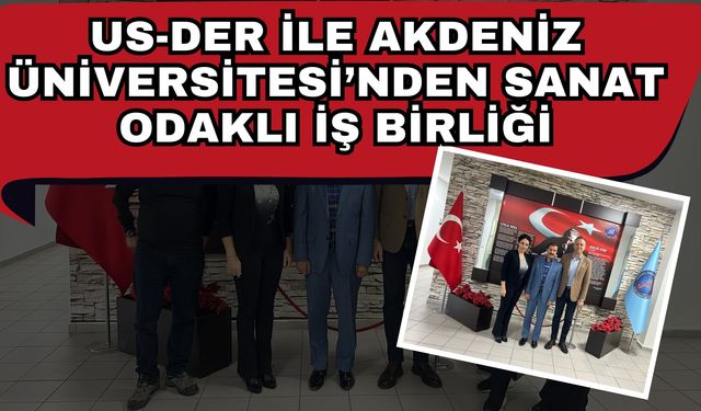 US-DER ile Akdeniz Üniversitesi’nden sanat odaklı İşbirliği