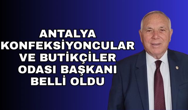 Antalya Konfeksiyoncular ve Butikçiler Odası Başkanı belli oldu