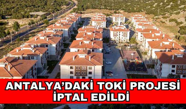 Antalya’daki TOKİ projesi iptal edildi