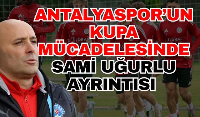 Antalyaspor’un kupa mücadelesinde Sami Uğurlu ayrıntısı