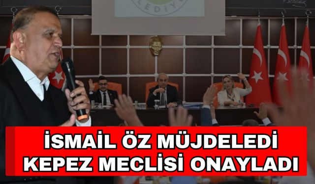 İsmail Öz müjdeledi Kepez meclisi onayladı