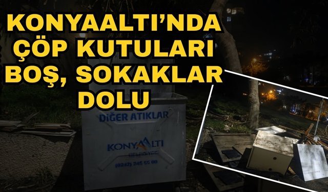 Konyaaltı’nda çöp kutuları boş, sokaklar dolu