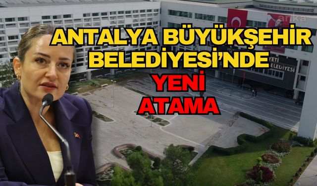 Antalya Büyükşehir Belediyesi’nde yeni atama