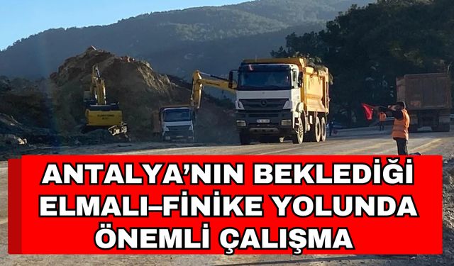 Antalya’nın beklediği Elmalı–Finike yolunda önemli çalışma