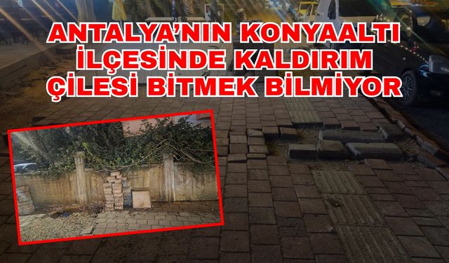 Antalya’nın Konyaaltı ilçesinde kaldırım çilesi bitmek bilmiyor!