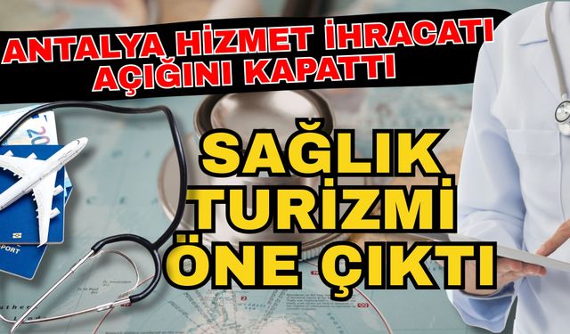 Antalya hizmet ihracatı açığını kapattı! Sağlık turizmi öne çıktı