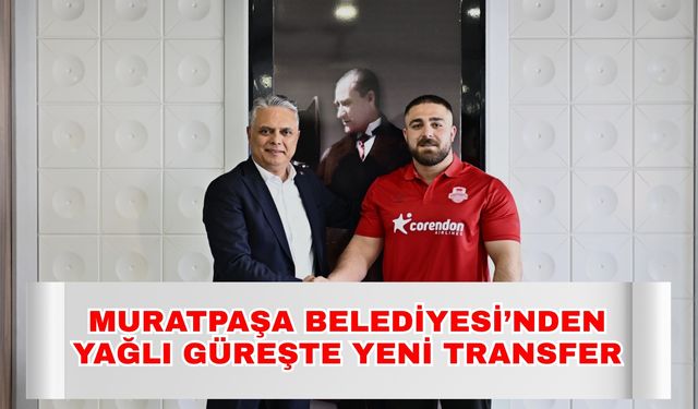 Muratpaşa Belediyesi’nden yağlı güreşte yeni transfer