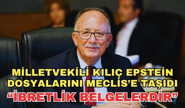 Milletvekili Kılıç Epstein dosyalarını Meclis'e taşıdı: "İbretlik belgelerdir”