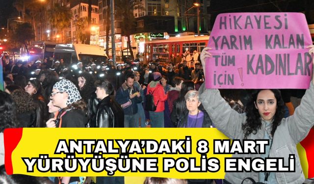 Antalya’daki 8 Mart yürüyüşüne polis engeli