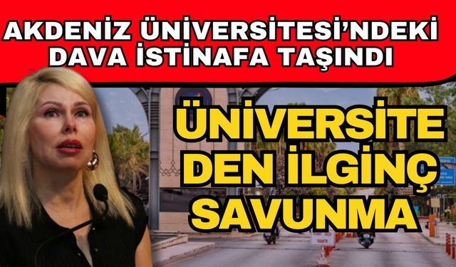 Akdeniz Üniversitesi’ndeki dava istinafa taşındı! Üniversiteden ilginç savunma