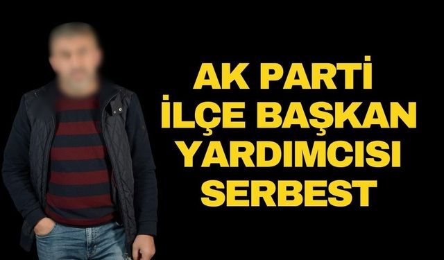 İlçe Başkan Yardımcısı serbest kaldı