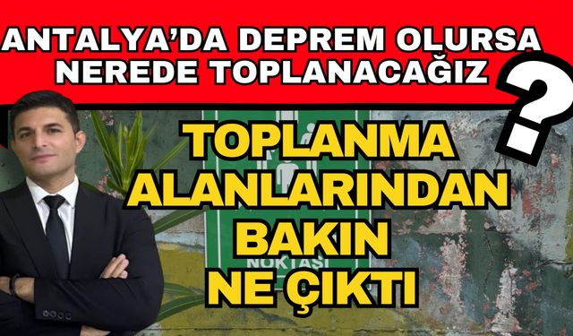 Antalya’da deprem olursa nerede toplanacağız? Toplanma alanlarından bakın ne çıktı