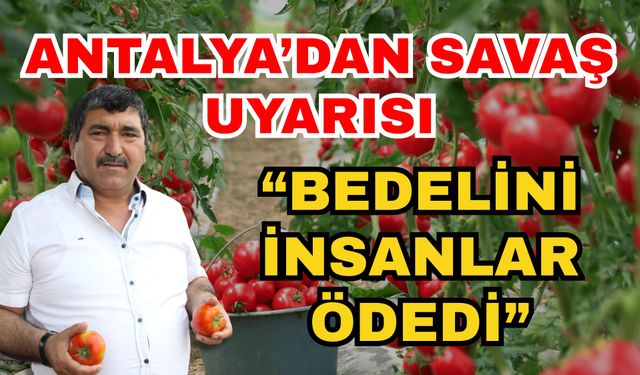 Antalya’dan savaş uyarısı; “Bedelini insanlar ödedi”