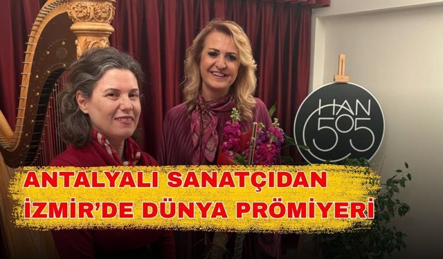 Antalyalı sanatçıdan İzmir’de dünya prömiyeri