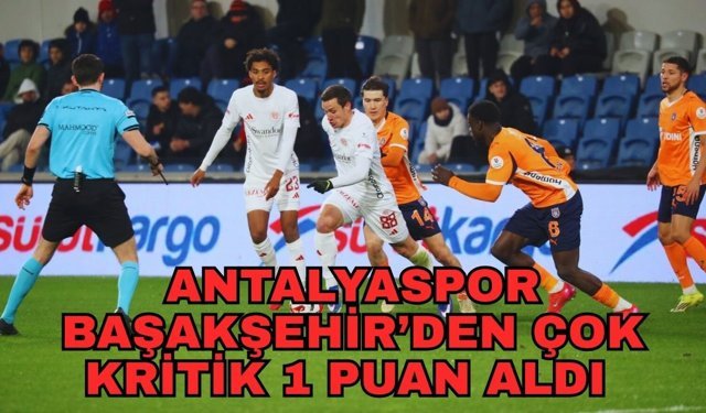 Antalyaspor Başakşehir’den çok kritik 1 puan aldı 0-0