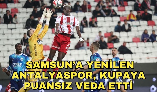 Samsun’a yenilen Antalyaspor, kupaya puansız veda etti 0-2