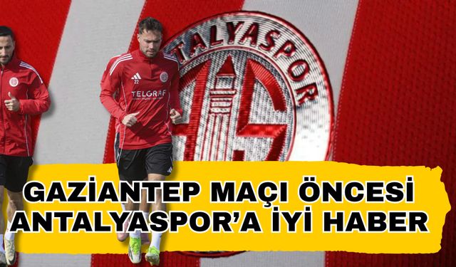 Gaziantep maçı öncesi Antalyaspor’a iyi haber