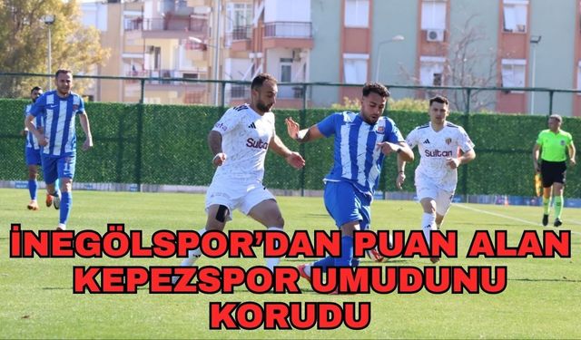 İnegölspor’dan puan alan Kepezspor umudunu korudu 0-0