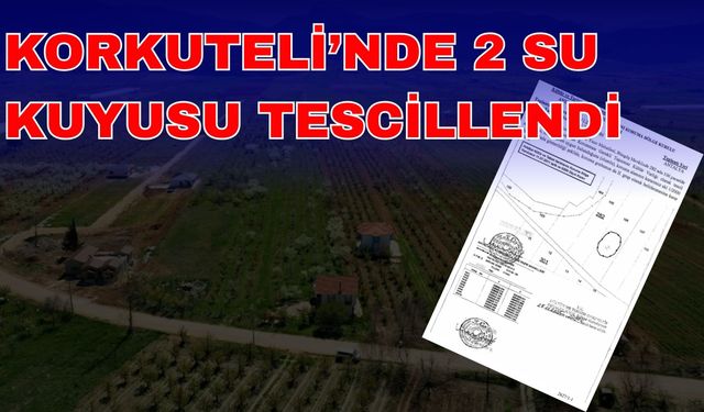 Korkuteli’nde 2 su kuyusu tescillendi
