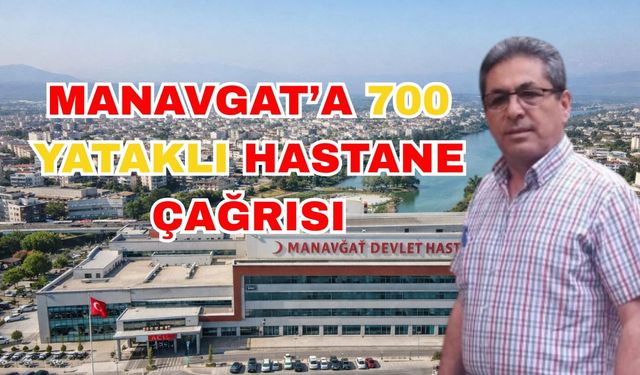 Manavgat’a 700 yataklı hastane çağrısı