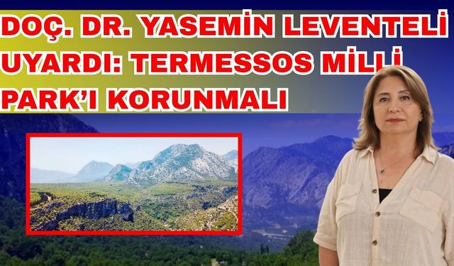 Doç. Dr. Yasemin Leventeli uyardı: Termessos Milli Park’ı korunmalı