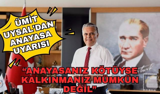 Ümit Uysal'dan anayasa uyarısı: “Anayasanız kötüyse kalkınmanız mümkün değil”