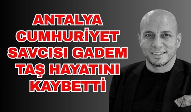 Antalya Cumhuriyet Savcısı Gadem Taş hayatını kaybetti