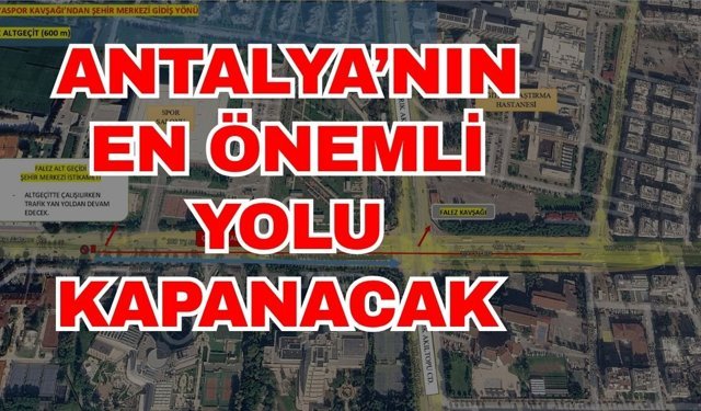 Antalya’nın en önemli yolu kapanacak